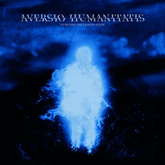 To Become the Endless Static – AVERSIO HUMANITATIS